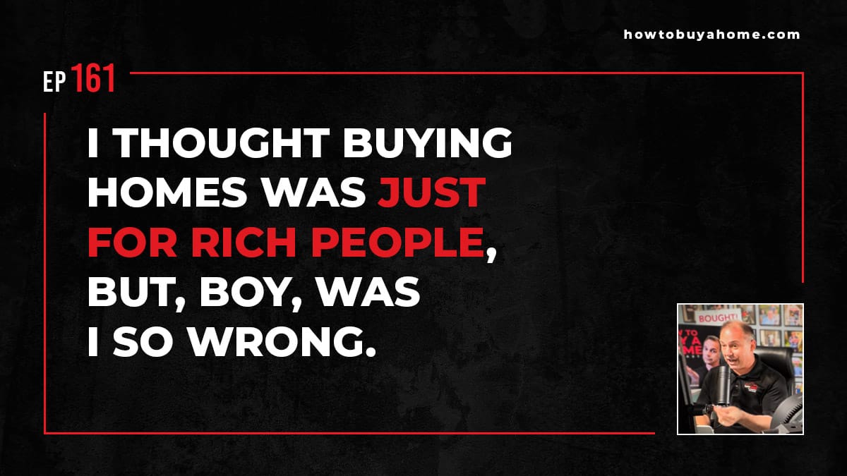 I thought buying homes was just for rich people, but, boy, was I so wrong.