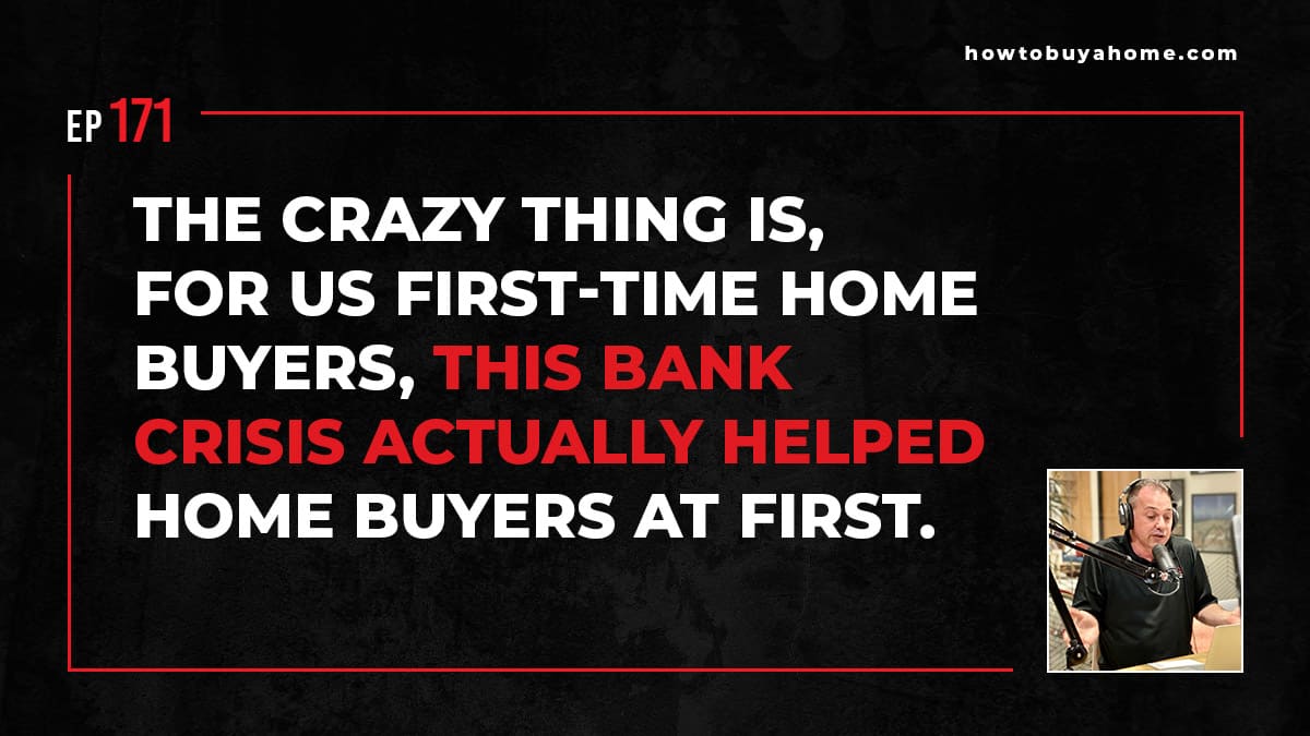 The crazy thing is, for us first-time home buyers, this bank crisis actually helped home buyers at first.