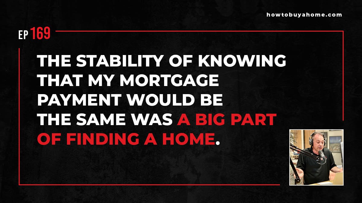 The stability of knowing that my mortgage payment would be the same was a big part of finding a home.