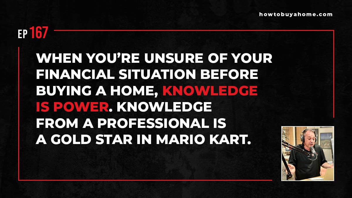 When you’re unsure of your financial situation before buying a home, knowledge is power. Knowledge from a professional is a gold star in Mario Kart.