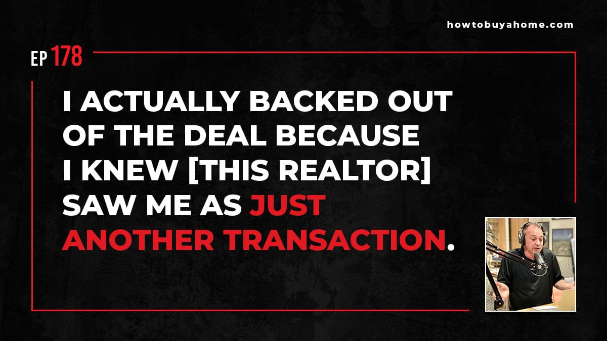 I actually backed out of the deal because I knew [this realtor] saw me as just another transaction.
